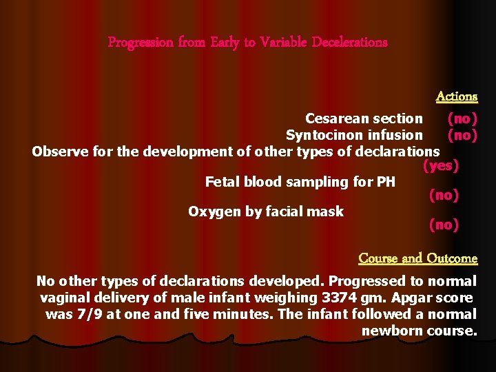 Progression from Early to Variable Decelerations Actions Cesarean section (no) Syntocinon infusion (no) Observe
