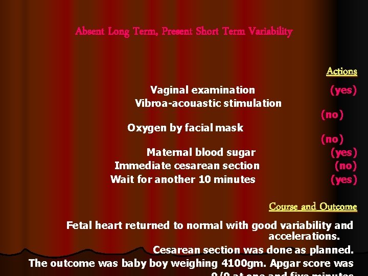 Absent Long Term, Present Short Term Variability Actions Vaginal examination (yes) Vibroa-acouastic stimulation (no)