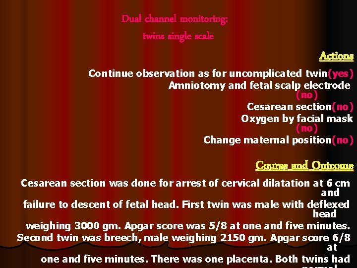 Dual channel monitoring: twins single scale Actions Continue observation as for uncomplicated twin(yes) Amniotomy