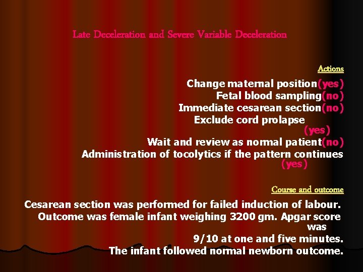 Late Deceleration and Severe Variable Deceleration Actions Change maternal position(yes) Fetal blood sampling(no) Immediate