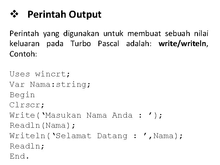 v Perintah Output Perintah yang digunakan untuk membuat sebuah nilai keluaran pada Turbo Pascal v Perintah Output Perintah yang digunakan untuk membuat sebuah nilai keluaran pada Turbo Pascal