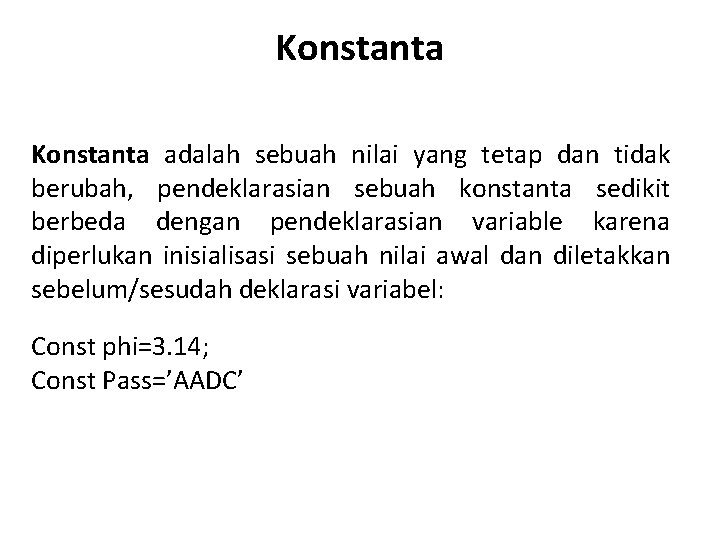 Konstanta adalah sebuah nilai yang tetap dan tidak berubah, pendeklarasian sebuah konstanta sedikit berbeda