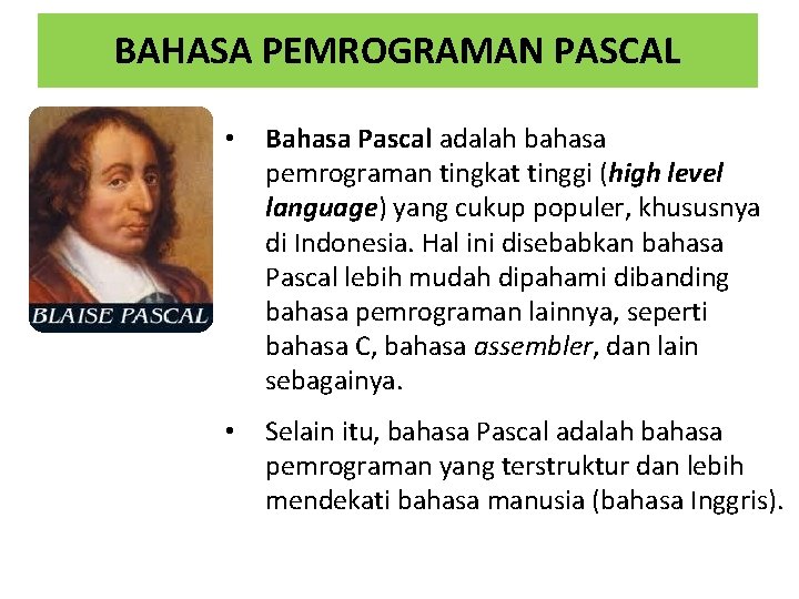 BAHASA PEMROGRAMAN PASCAL • Bahasa Pascal adalah bahasa pemrograman tingkat tinggi (high level language)