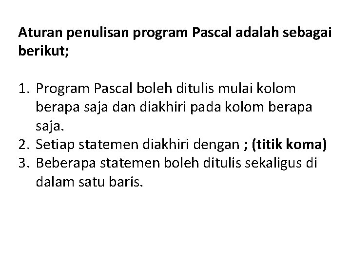 Aturan penulisan program Pascal adalah sebagai berikut; 1. Program Pascal boleh ditulis mulai kolom Aturan penulisan program Pascal adalah sebagai berikut; 1. Program Pascal boleh ditulis mulai kolom