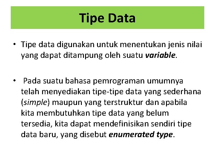 Tipe Data • Tipe data digunakan untuk menentukan jenis nilai yang dapat ditampung oleh Tipe Data • Tipe data digunakan untuk menentukan jenis nilai yang dapat ditampung oleh