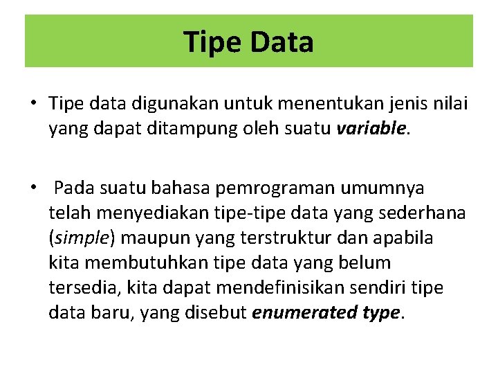 Tipe Data • Tipe data digunakan untuk menentukan jenis nilai yang dapat ditampung oleh