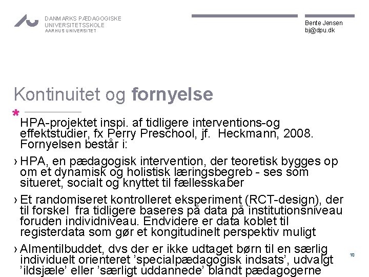 DANMARKS PÆDAGOGISKE UNIVERSITETSSKOLE AARHUS UNIVERSITET Bente Jensen bj@dpu. dk Kontinuitet og fornyelse *HPA-projektet inspi.