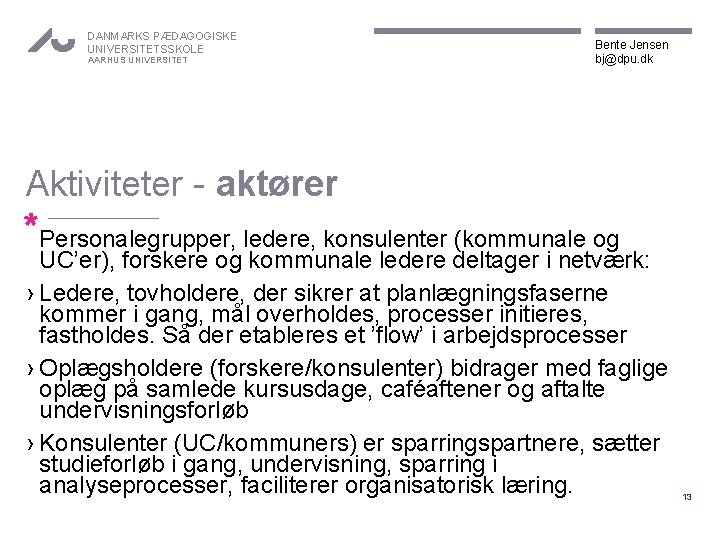 DANMARKS PÆDAGOGISKE UNIVERSITETSSKOLE AARHUS UNIVERSITET Bente Jensen bj@dpu. dk Aktiviteter - aktører *Personalegrupper, ledere,