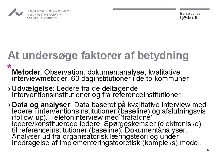 DANMARKS PÆDAGOGISKE UNIVERSITETSSKOLE AARHUS UNIVERSITET Bente Jensen bj@dpu. dk At undersøge faktorer af betydning