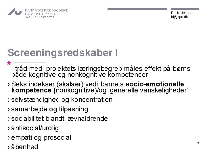 DANMARKS PÆDAGOGISKE UNIVERSITETSSKOLE AARHUS UNIVERSITET Bente Jensen bj@dpu. dk Screeningsredskaber I *I tråd med