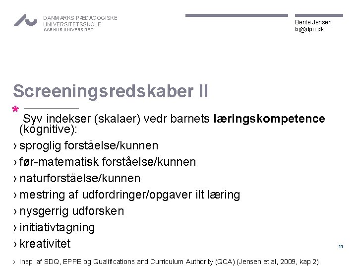 DANMARKS PÆDAGOGISKE UNIVERSITETSSKOLE AARHUS UNIVERSITET Bente Jensen bj@dpu. dk Screeningsredskaber II * Syv indekser