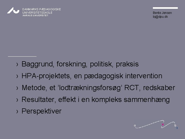 DANMARKS PÆDAGOGISKE UNIVERSITETSSKOLE AARHUS UNIVERSITET Bente Jensen bj@dpu. dk INDHOLD › Baggrund, forskning, politisk,