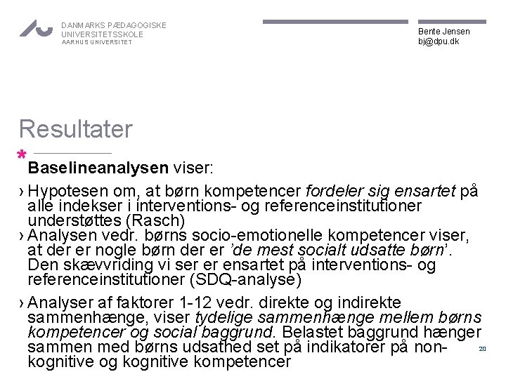 DANMARKS PÆDAGOGISKE UNIVERSITETSSKOLE AARHUS UNIVERSITET Bente Jensen bj@dpu. dk Resultater *Baselineanalysen viser: › Hypotesen
