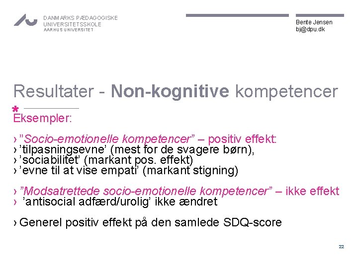 DANMARKS PÆDAGOGISKE UNIVERSITETSSKOLE AARHUS UNIVERSITET Bente Jensen bj@dpu. dk Resultater - Non-kognitive kompetencer *Eksempler: