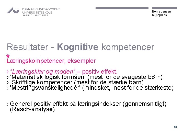 DANMARKS PÆDAGOGISKE UNIVERSITETSSKOLE AARHUS UNIVERSITET Bente Jensen bj@dpu. dk Resultater - Kognitive kompetencer *Læringskompetencer,