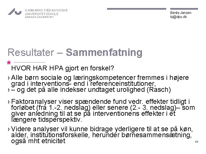 DANMARKS PÆDAGOGISKE UNIVERSITETSSKOLE AARHUS UNIVERSITET Bente Jensen bj@dpu. dk Resultater – Sammenfatning *HVOR HAR