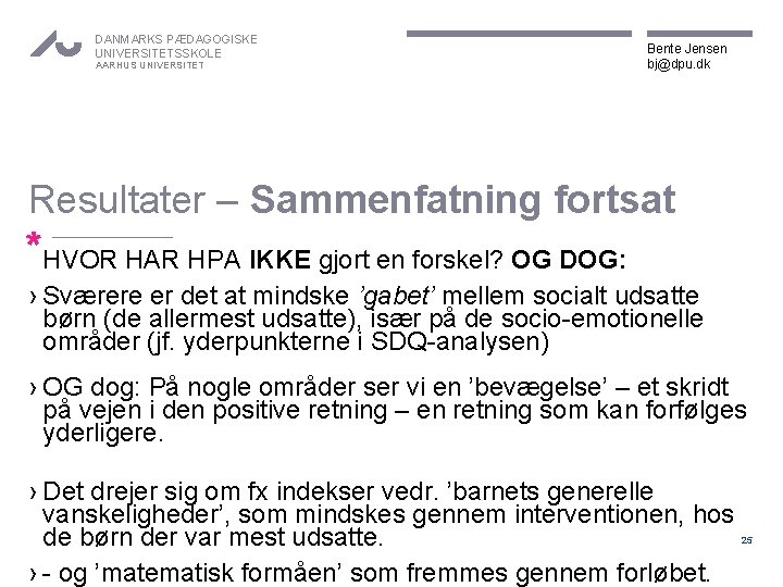 DANMARKS PÆDAGOGISKE UNIVERSITETSSKOLE AARHUS UNIVERSITET Bente Jensen bj@dpu. dk Resultater – Sammenfatning fortsat *HVOR