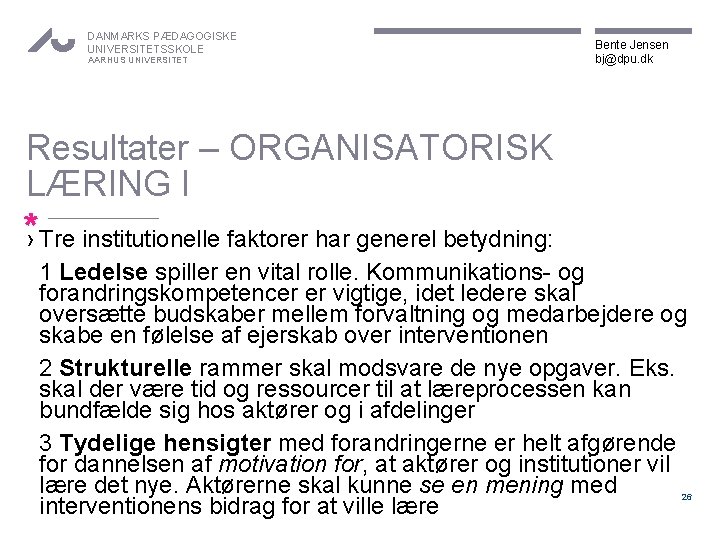 DANMARKS PÆDAGOGISKE UNIVERSITETSSKOLE AARHUS UNIVERSITET Bente Jensen bj@dpu. dk Resultater – ORGANISATORISK LÆRING I