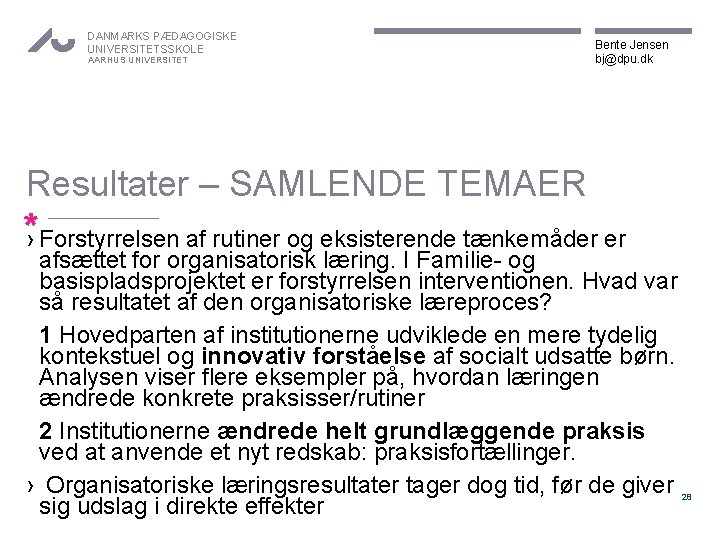 DANMARKS PÆDAGOGISKE UNIVERSITETSSKOLE AARHUS UNIVERSITET Bente Jensen bj@dpu. dk Resultater – SAMLENDE TEMAER *›