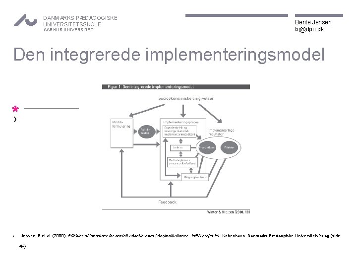 DANMARKS PÆDAGOGISKE UNIVERSITETSSKOLE AARHUS UNIVERSITET Bente Jensen bj@dpu. dk Den integrerede implementeringsmodel *› ›