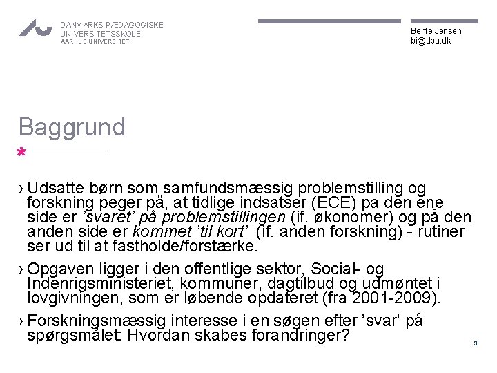 DANMARKS PÆDAGOGISKE UNIVERSITETSSKOLE AARHUS UNIVERSITET Bente Jensen bj@dpu. dk Baggrund * › Udsatte børn