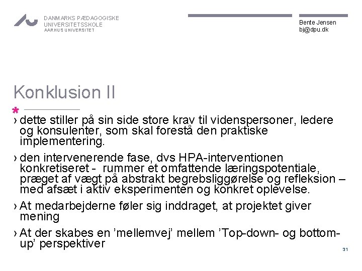 DANMARKS PÆDAGOGISKE UNIVERSITETSSKOLE AARHUS UNIVERSITET Bente Jensen bj@dpu. dk Konklusion II *› dette stiller