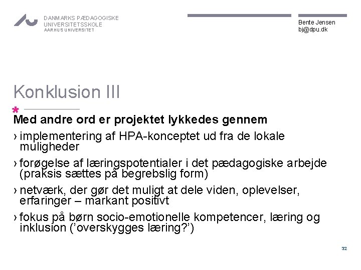 DANMARKS PÆDAGOGISKE UNIVERSITETSSKOLE AARHUS UNIVERSITET Bente Jensen bj@dpu. dk Konklusion III *Med andre ord