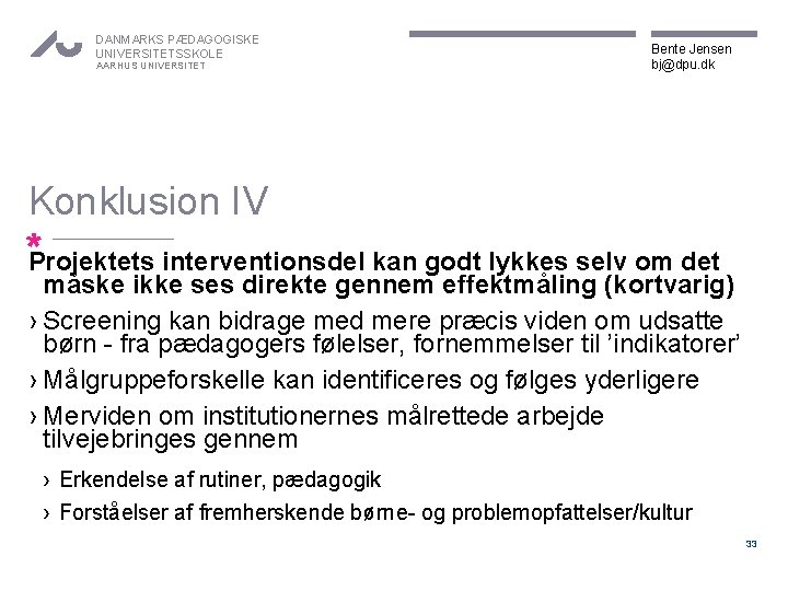 DANMARKS PÆDAGOGISKE UNIVERSITETSSKOLE AARHUS UNIVERSITET Bente Jensen bj@dpu. dk Konklusion IV *Projektets interventionsdel kan