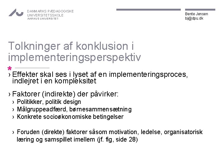 DANMARKS PÆDAGOGISKE UNIVERSITETSSKOLE AARHUS UNIVERSITET Bente Jensen bj@dpu. dk Tolkninger af konklusion i implementeringsperspektiv