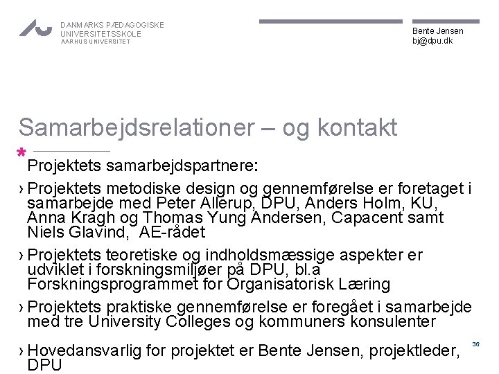 DANMARKS PÆDAGOGISKE UNIVERSITETSSKOLE AARHUS UNIVERSITET Bente Jensen bj@dpu. dk Samarbejdsrelationer – og kontakt *Projektets