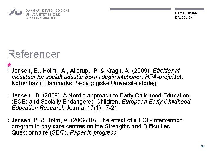 DANMARKS PÆDAGOGISKE UNIVERSITETSSKOLE AARHUS UNIVERSITET Bente Jensen bj@dpu. dk Referencer *› Jensen, B. ,