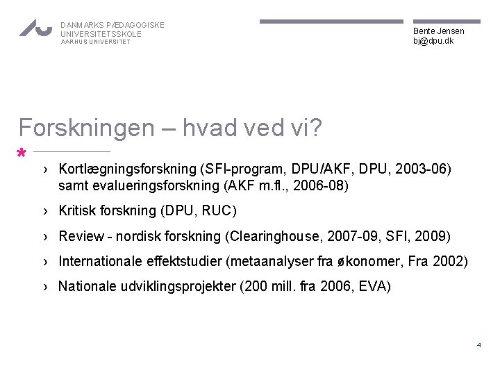 DANMARKS PÆDAGOGISKE UNIVERSITETSSKOLE AARHUS UNIVERSITET Bente Jensen bj@dpu. dk Forskningen – hvad ved vi?