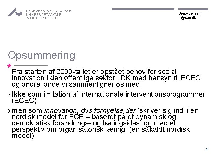 DANMARKS PÆDAGOGISKE UNIVERSITETSSKOLE AARHUS UNIVERSITET Bente Jensen bj@dpu. dk Opsummering *Fra starten af 2000