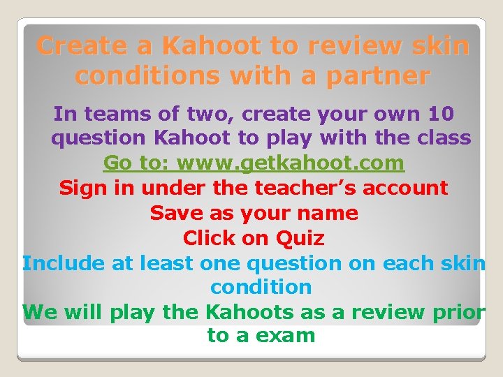 Create a Kahoot to review skin conditions with a partner In teams of two,