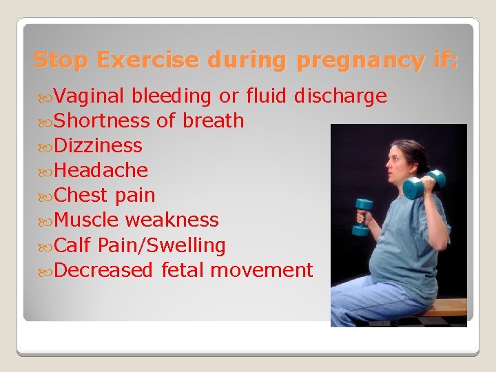 Stop Exercise during pregnancy if: Vaginal bleeding or fluid discharge Shortness of breath Dizziness