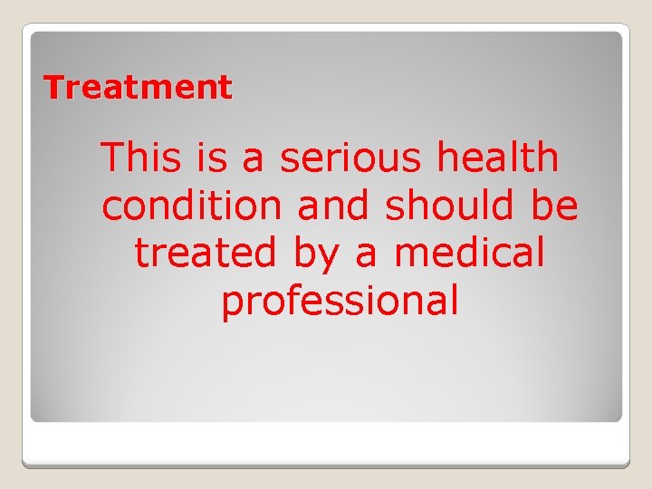 Treatment This is a serious health condition and should be treated by a medical