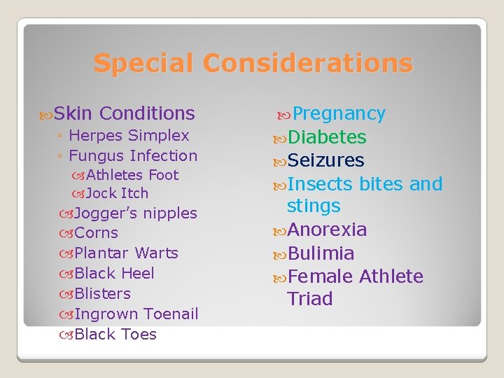 Special Considerations Skin Conditions ◦ Herpes Simplex ◦ Fungus Infection Athletes Foot Jock Itch