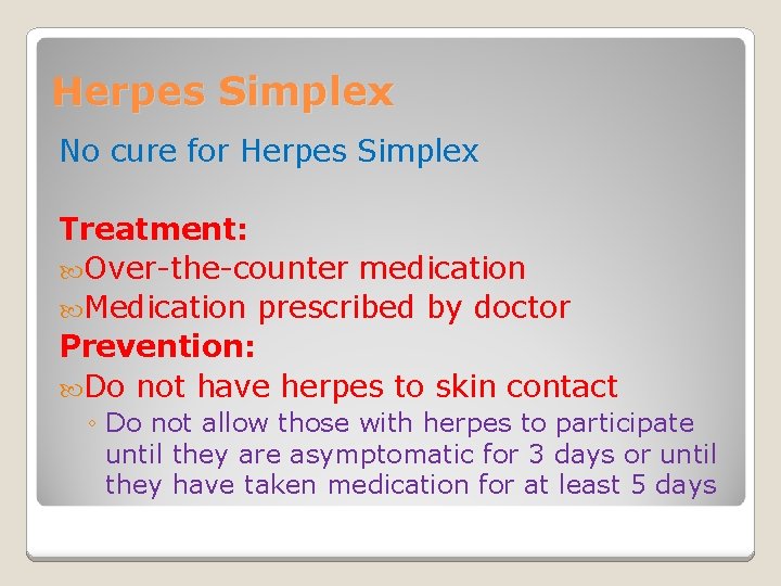 Herpes Simplex No cure for Herpes Simplex Treatment: Over-the-counter medication Medication prescribed by doctor