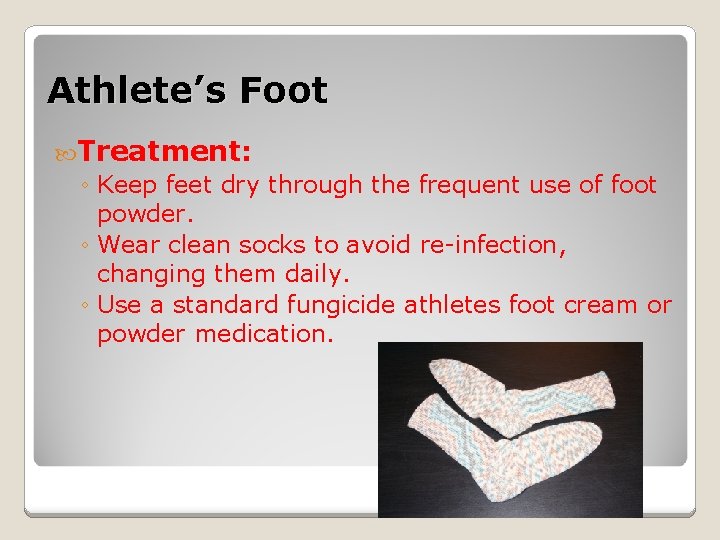 Athlete’s Foot Treatment: ◦ Keep feet dry through the frequent use of foot powder.