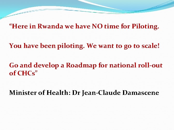 “Here in Rwanda we have NO time for Piloting. You have been piloting. We