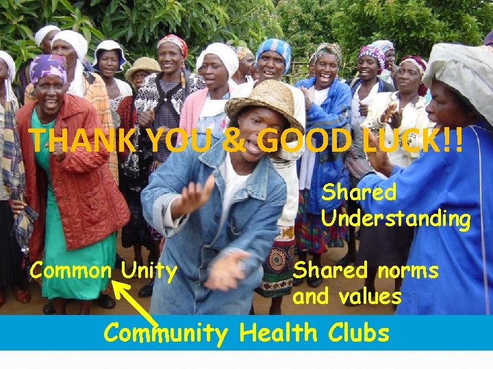 THANK YOU & GOOD LUCK!! Shared Understanding Common Unity Shared norms and values Community