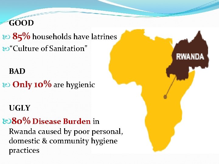 GOOD 85% households have latrines “Culture of Sanitation” BAD Only 10% are hygienic UGLY