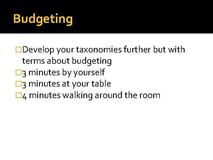 Budgeting �Develop your taxonomies further but with terms about budgeting � 3 minutes by