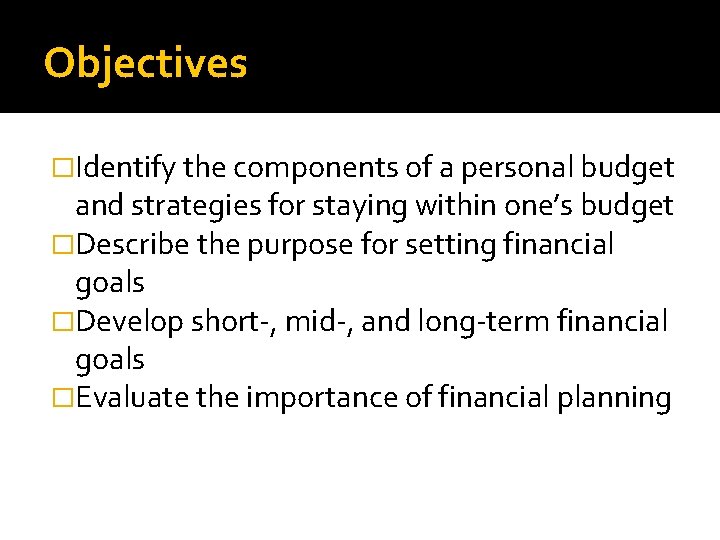 Personal Budgeting Objectives Identify the components of a