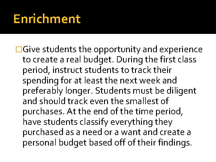 Enrichment �Give students the opportunity and experience to create a real budget. During the
