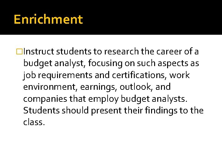 Enrichment �Instruct students to research the career of a budget analyst, focusing on such