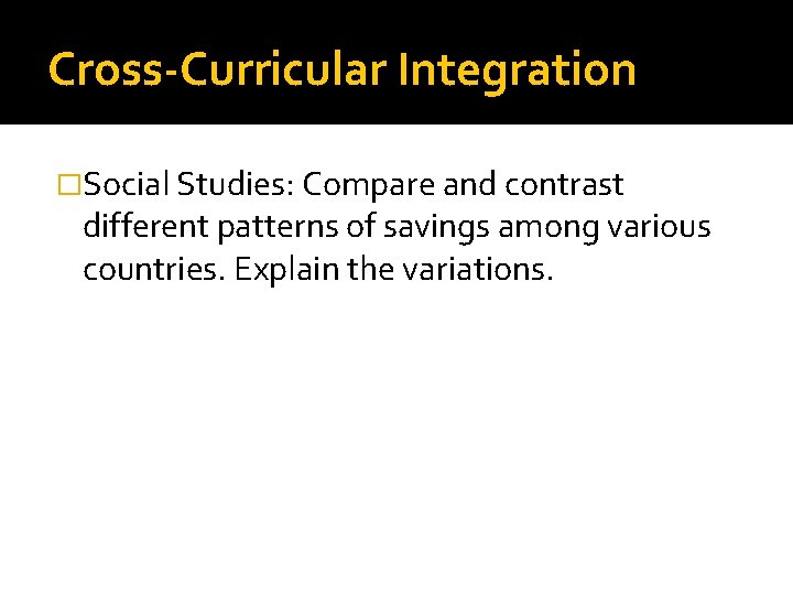 Cross-Curricular Integration �Social Studies: Compare and contrast different patterns of savings among various countries.