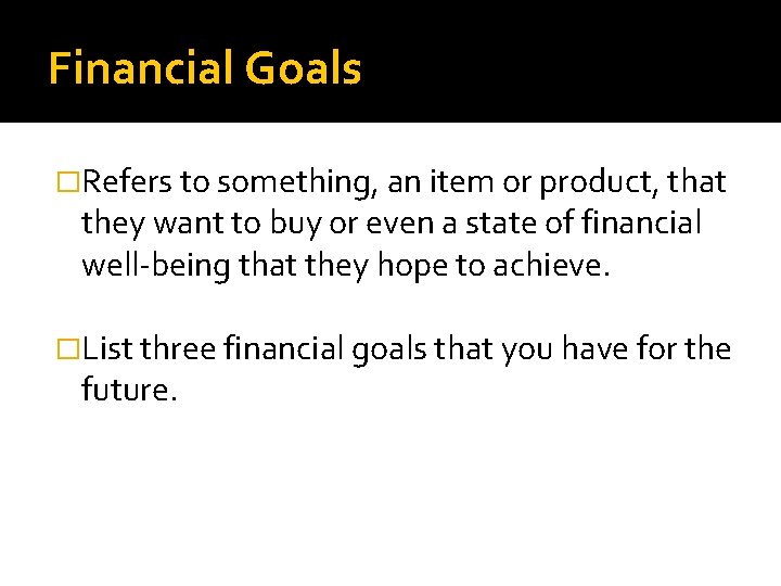 Financial Goals �Refers to something, an item or product, that they want to buy