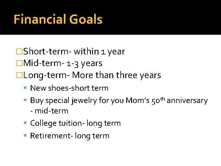 Financial Goals �Short-term- within 1 year �Mid-term- 1 -3 years �Long-term- More than three
