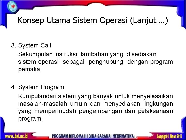 Konsep Utama Sistem Operasi (Lanjut…. ) 3. System Call Sekumpulan instruksi tambahan yang disediakan